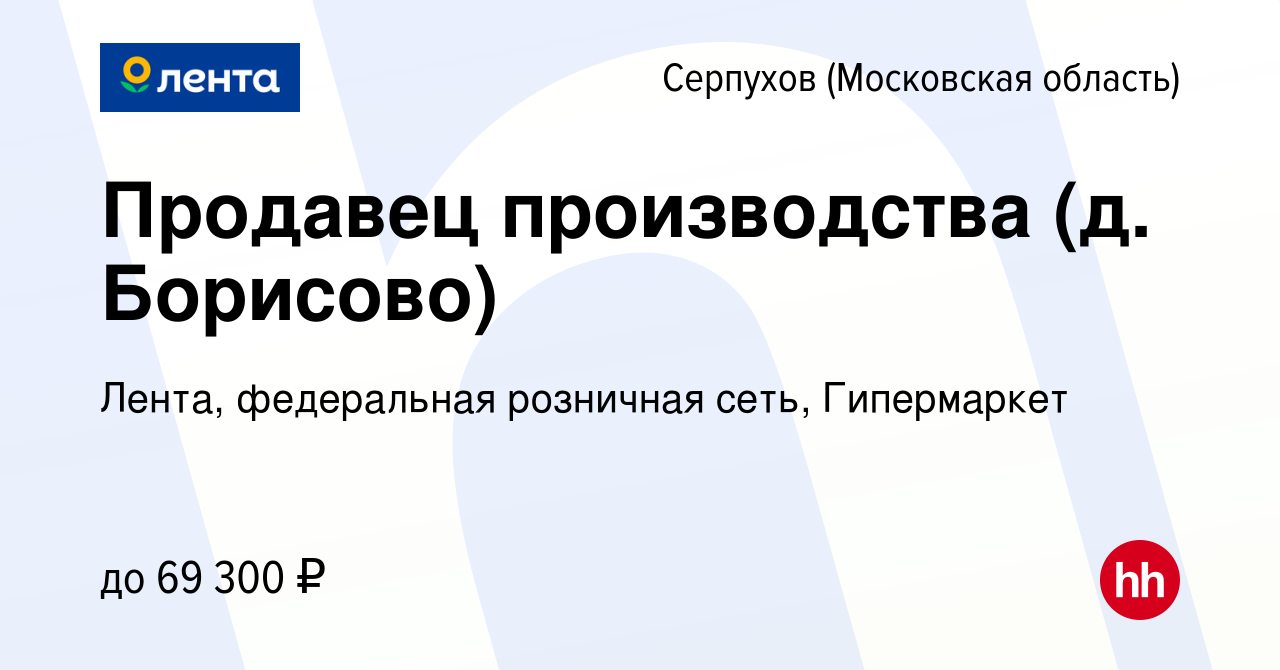 Вакансия Продавец производства (д. Борисово) в Серпухове, работа в компании  Лента, федеральная розничная сеть, Гипермаркет (вакансия в архиве c 5  февраля 2024)