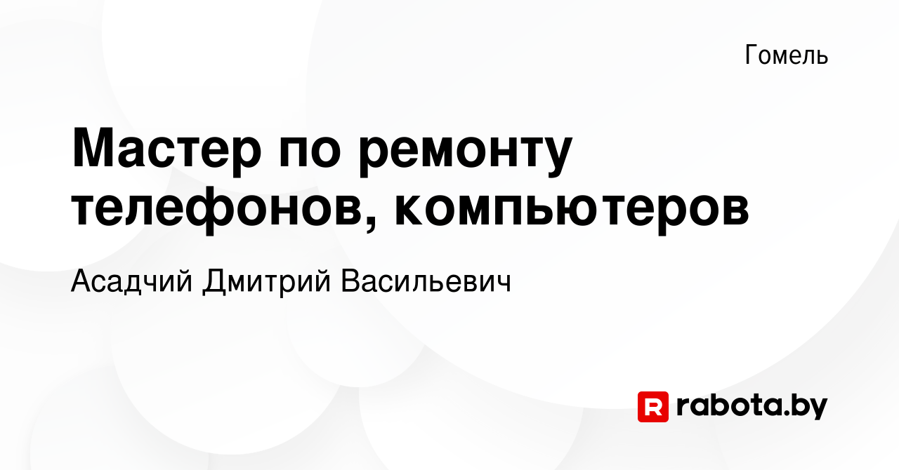 Вакансия Мастер по ремонту телефонов, компьютеров в Гомеле, работа в  компании Асадчий Дмитрий Васильевич (вакансия в архиве c 13 декабря 2023)