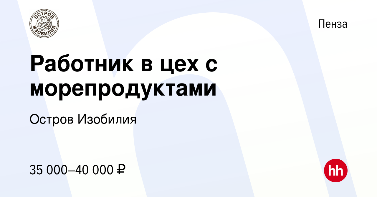 Вакансия Работник в цех с морепродуктами в Пензе, работа в компании Остров  Изобилия (вакансия в архиве c 13 декабря 2023)