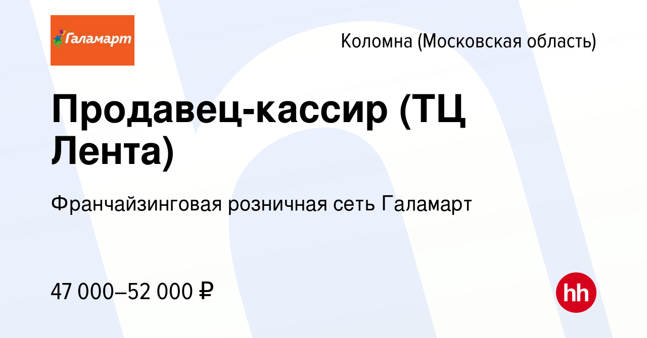 Вакансия Продавец-кассир (ТЦ Лента) в Коломне, работа в компании  Франчайзинговая розничная сеть Галамарт (вакансия в архиве c 8 февраля 2024)