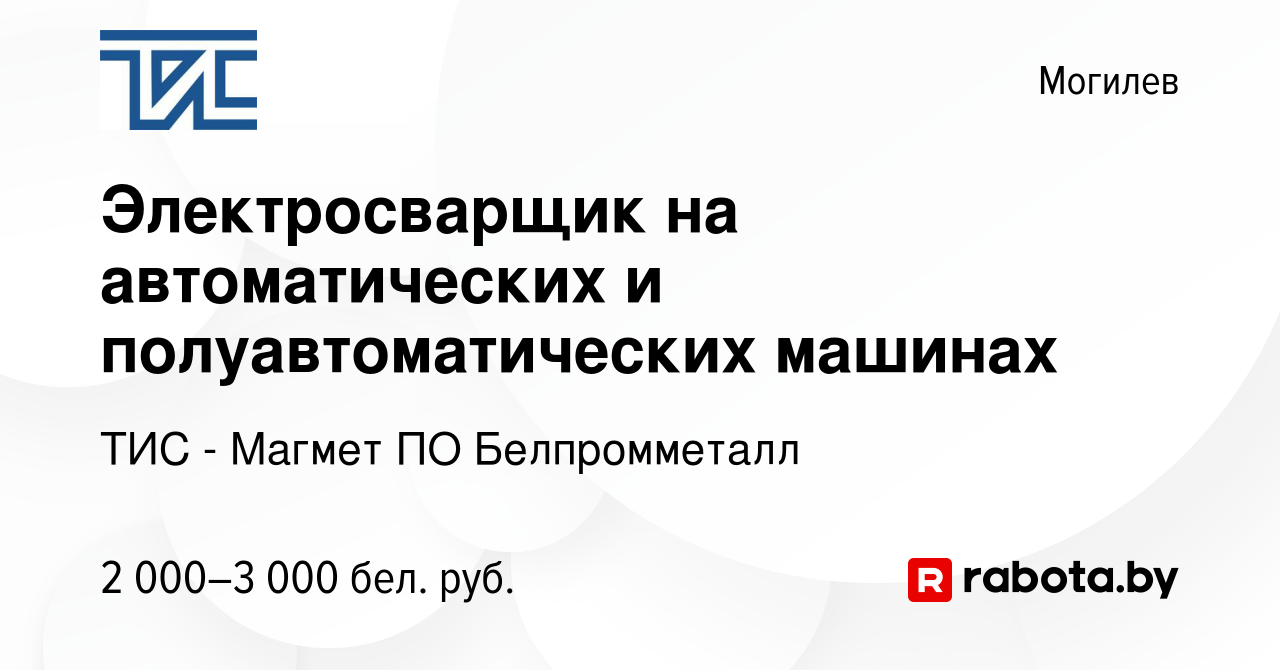 Вакансия Электросварщик на автоматических и полуавтоматических машинах в  Могилеве, работа в компании ТИС - Магмет ПО Белпромметалл (вакансия в  архиве c 13 декабря 2023)