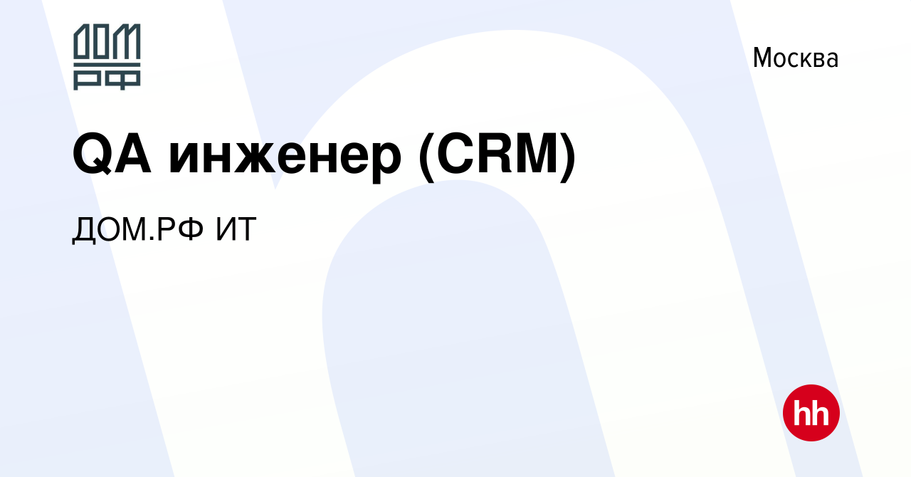 Вакансия QA инженер (CRM) в Москве, работа в компании ДОМ.РФ ИТ (вакансия в  архиве c 13 декабря 2023)