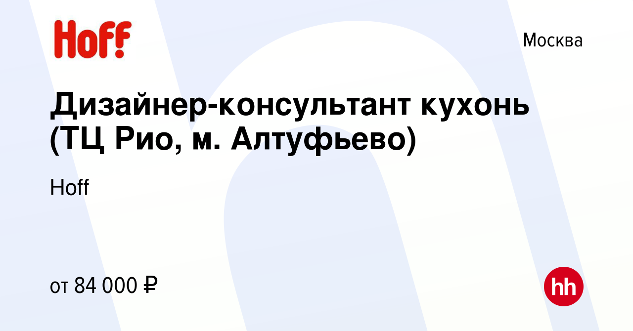 Вакансия Дизайнер-консультант кухонь (ТЦ Рио, м. Алтуфьево) в Москве, работа  в компании Hoff (вакансия в архиве c 23 ноября 2023)