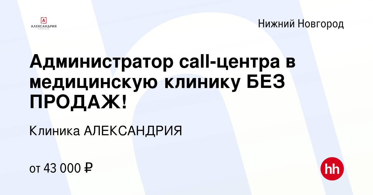 Вакансия Администратор call-центра в медицинскую клинику БЕЗ ПРОДАЖ! в  Нижнем Новгороде, работа в компании Клиника АЛЕКСАНДРИЯ (вакансия в архиве  c 13 декабря 2023)