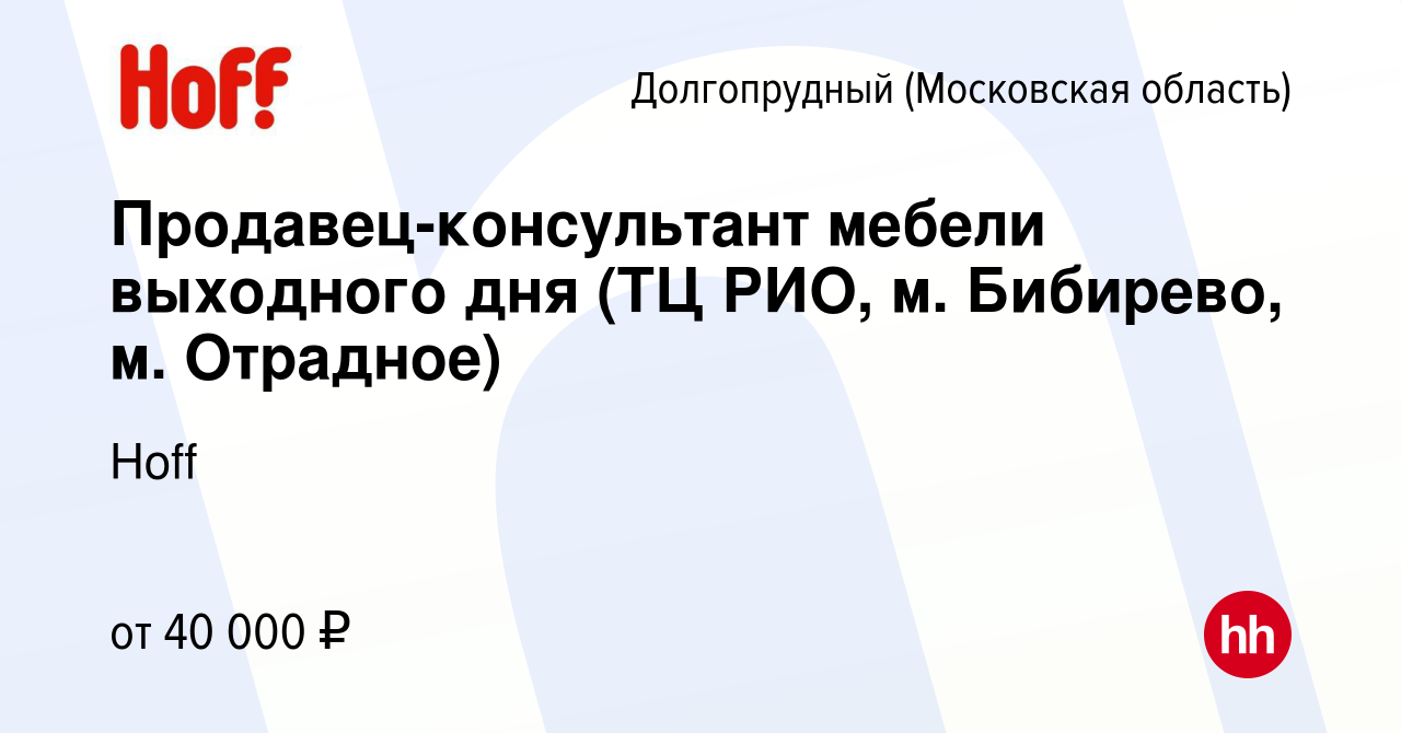 Вакансия Продавец-консультант мебели выходного дня (ТЦ РИО, м. Бибирево, м.  Отрадное) в Долгопрудном, работа в компании Hoff (вакансия в архиве c 27  ноября 2023)