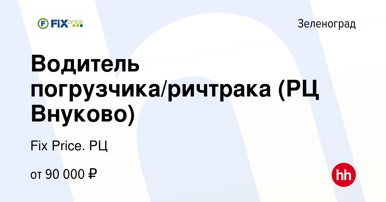 Вакансия Водитель погрузчика/ричтрака (РЦ Внуково) в Зеленограде, работа в  компании Fix Price. РЦ (вакансия в архиве c 13 декабря 2023)