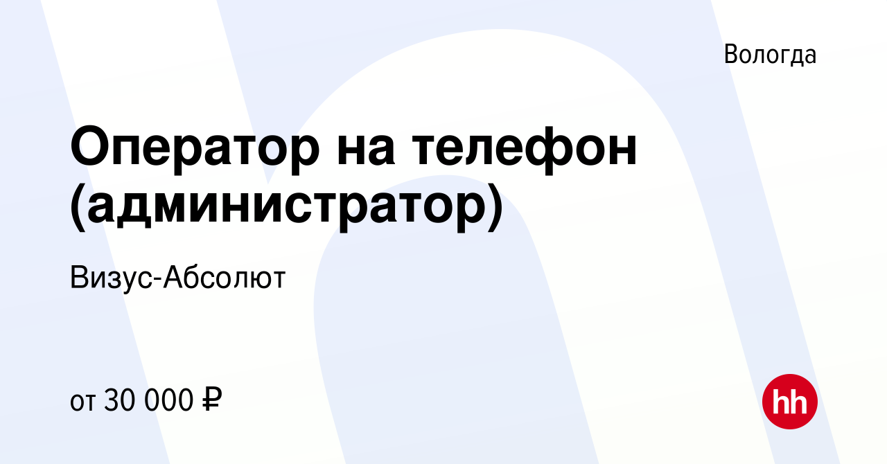 Вакансия Оператор на телефон (администратор) в Вологде, работа в компании  Визус-Абсолют (вакансия в архиве c 13 декабря 2023)