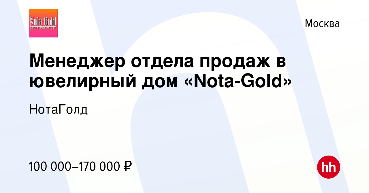 Вакансия Менеджер отдела продаж в ювелирный дом «Nota-Gold» в Москве,  работа в компании НотаГолд (вакансия в архиве c 13 декабря 2023)