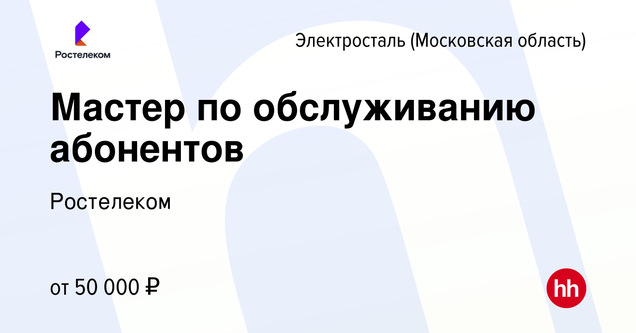 Вакансия Мастер по обслуживанию абонентов в Электростали, работа в компании  Ростелеком (вакансия в архиве c 13 декабря 2023)