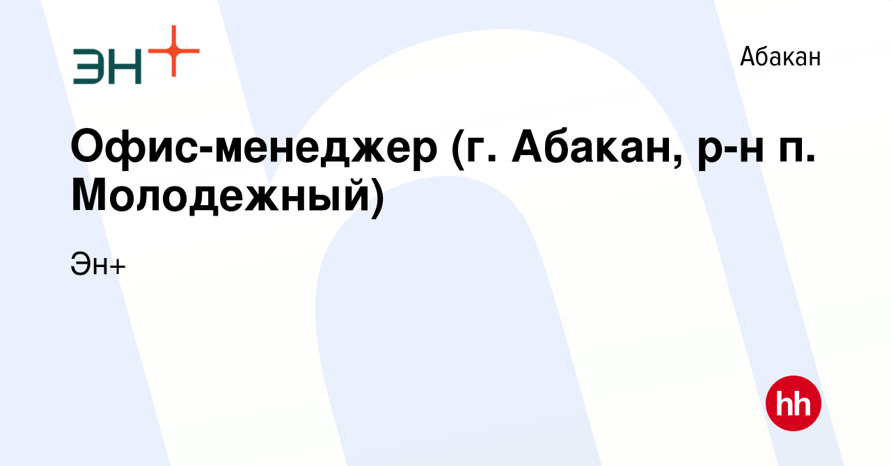 Вакансия Офис-менеджер (г. Абакан, р-н п. Молодежный) в Абакане, работа в  компании Эн+ (вакансия в архиве c 13 декабря 2023)