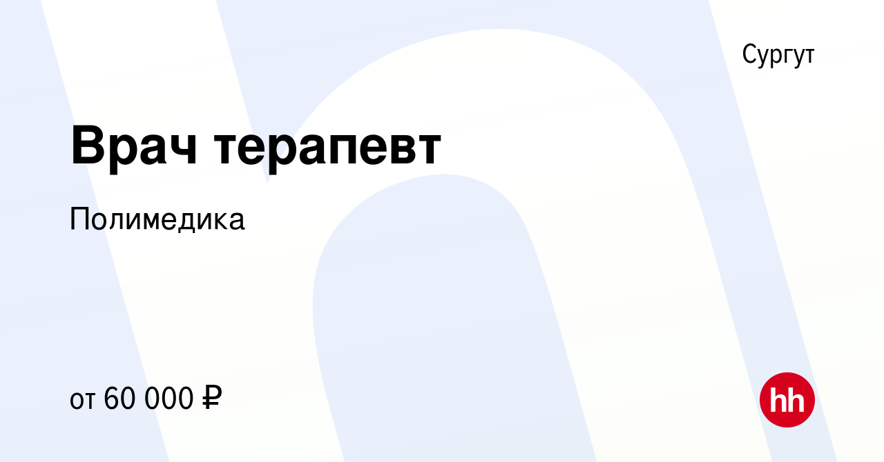 Вакансия Врач терапевт в Сургуте, работа в компании Полимедика (вакансия в  архиве c 13 декабря 2023)