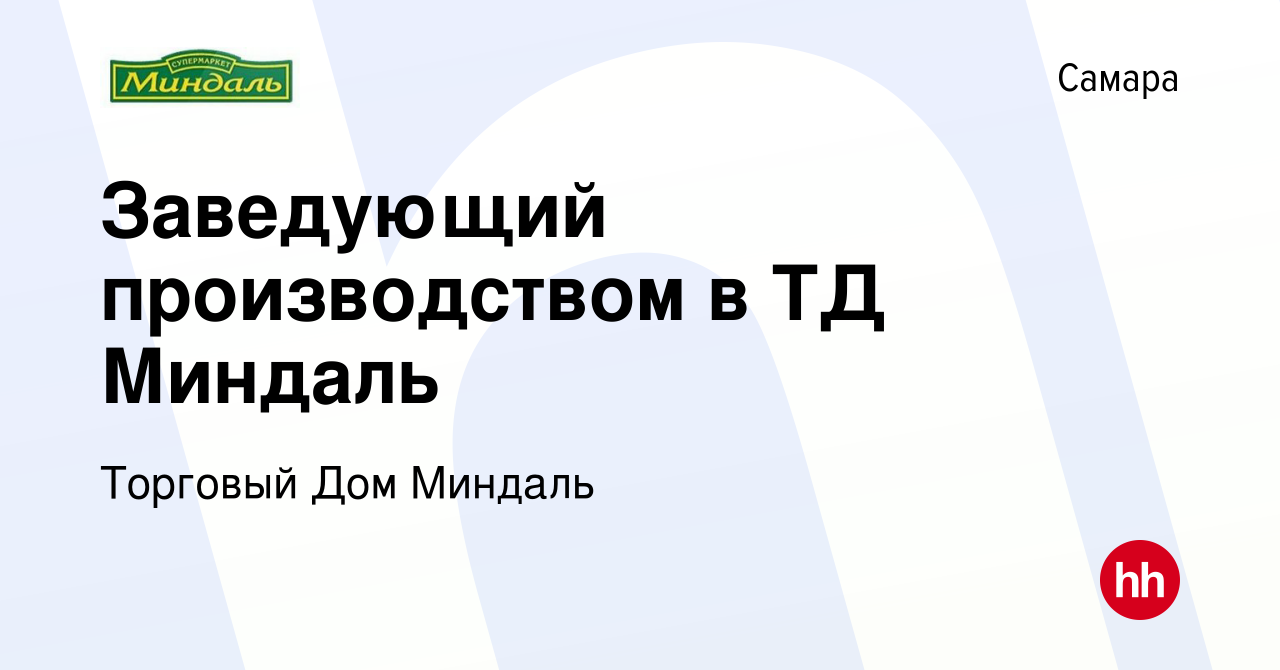 Вакансия Заведующий производством в ТД Миндаль в Самаре, работа в компании Торговый  Дом Миндаль (вакансия в архиве c 13 декабря 2023)