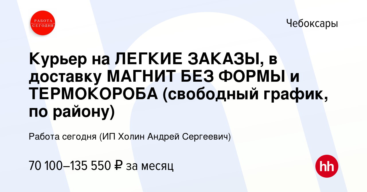 Вакансия Курьер на ЛЕГКИЕ ЗАКАЗЫ, в доставку МАГНИТ БЕЗ ФОРМЫ и ТЕРМОКОРОБА  (свободный график, по району) в Чебоксарах, работа в компании Работа  сегодня (ИП Холин Андрей Сергеевич) (вакансия в архиве c 13