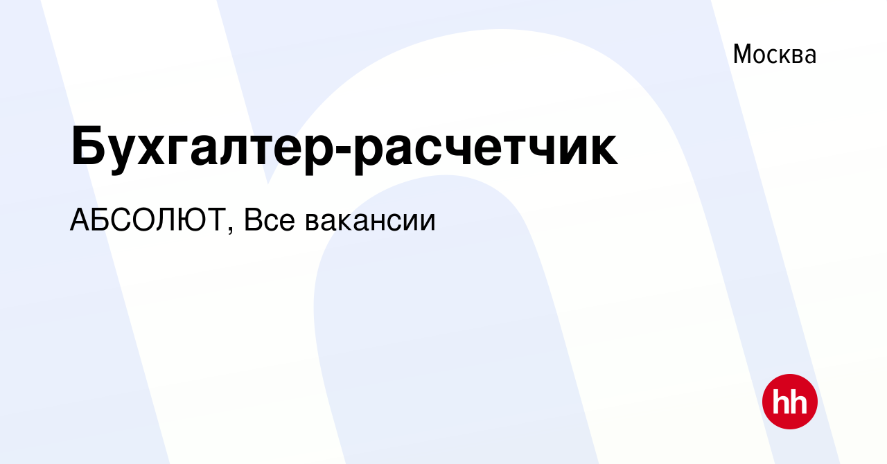 Вакансия Бухгалтер-расчетчик в Москве, работа в компании АБСОЛЮТ, Все  вакансии (вакансия в архиве c 14 января 2024)