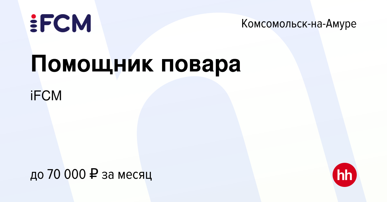 Вакансия Помощник повара в Комсомольске-на-Амуре, работа в компании iFCM  Group