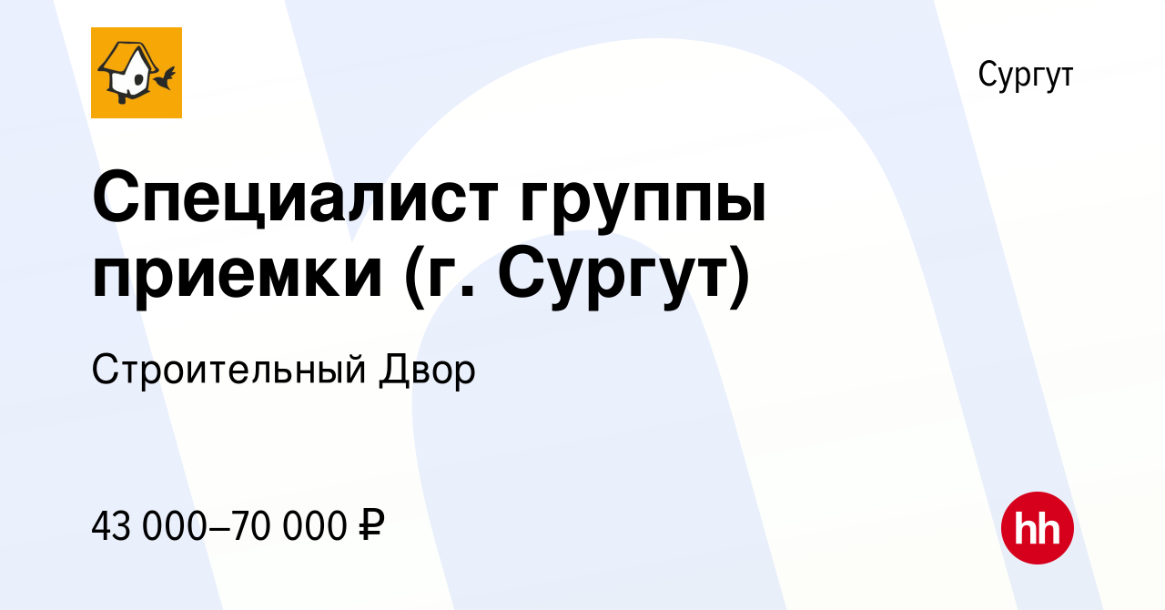 Вакансия Специалист группы приемки (г. Сургут) в Сургуте, работа в компании Строительный  Двор (вакансия в архиве c 22 декабря 2023)