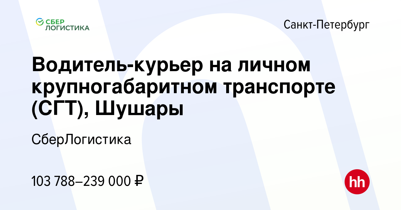 Вакансия Водитель-курьер на личном крупногабаритном транспорте (СГТ),  Шушары в Санкт-Петербурге, работа в компании СберЛогистика (вакансия в  архиве c 28 января 2024)