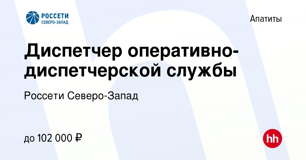 Вакансия Диспетчер оперативно-диспетчерской службы в Апатитах, работа в  компании Россети Северо-Запад (вакансия в архиве c 14 декабря 2023)