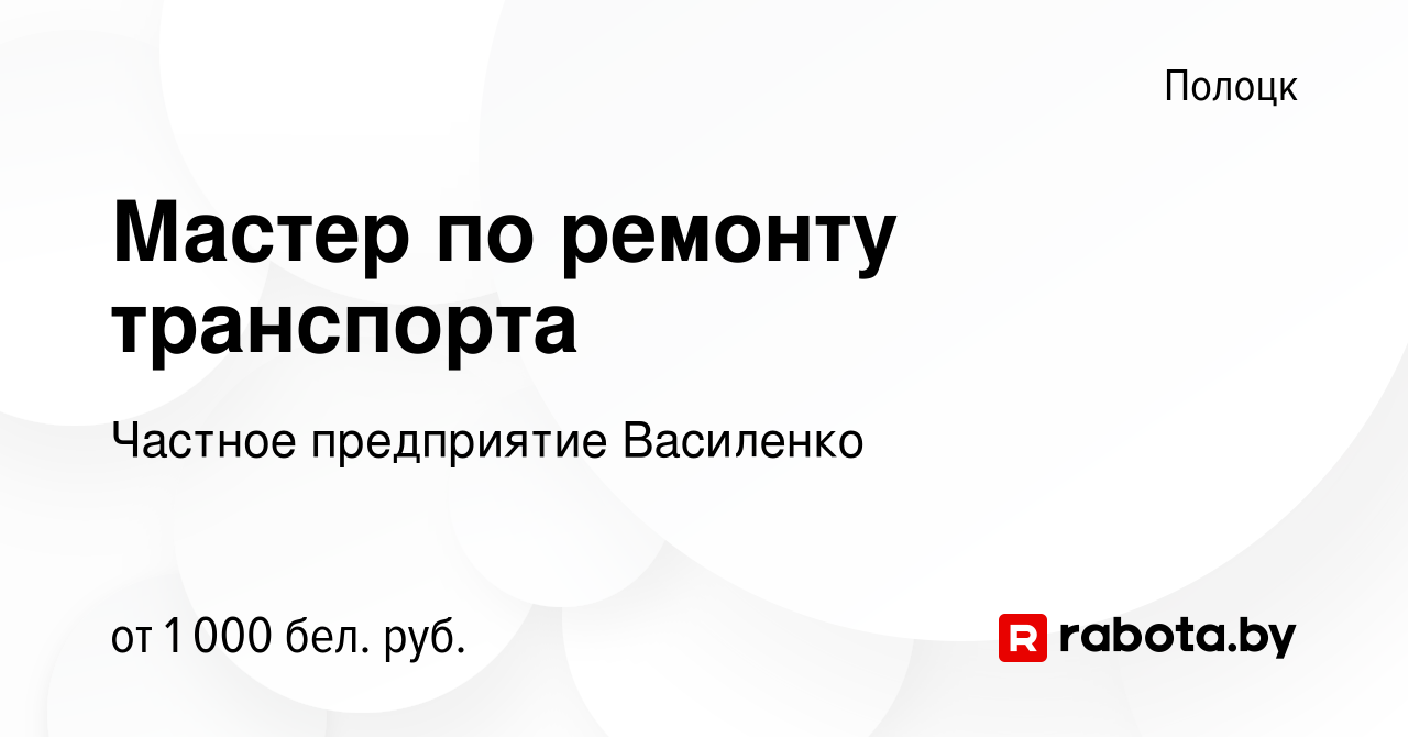 Вакансия Мастер по ремонту транспорта в Полоцке, работа в компании Частное  предприятие Василенко (вакансия в архиве c 14 декабря 2023)