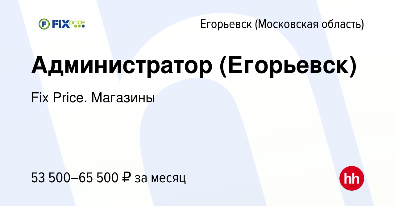 Вакансия Администратор (Егорьевск) в Егорьевске, работа в компании Fix  Price. Магазины (вакансия в архиве c 20 ноября 2023)