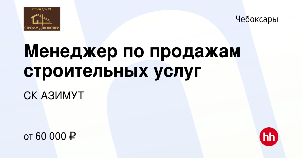 Вакансия Менеджер по продажам строительных услуг в Чебоксарах, работа в  компании СК АЗИМУТ (вакансия в архиве c 29 декабря 2023)