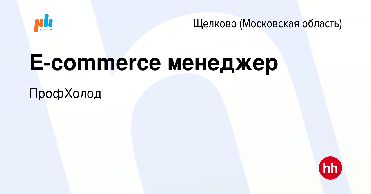 Вакансия E-commerce менеджер в Щелково, работа в компании ПрофХолод  (вакансия в архиве c 17 января 2024)