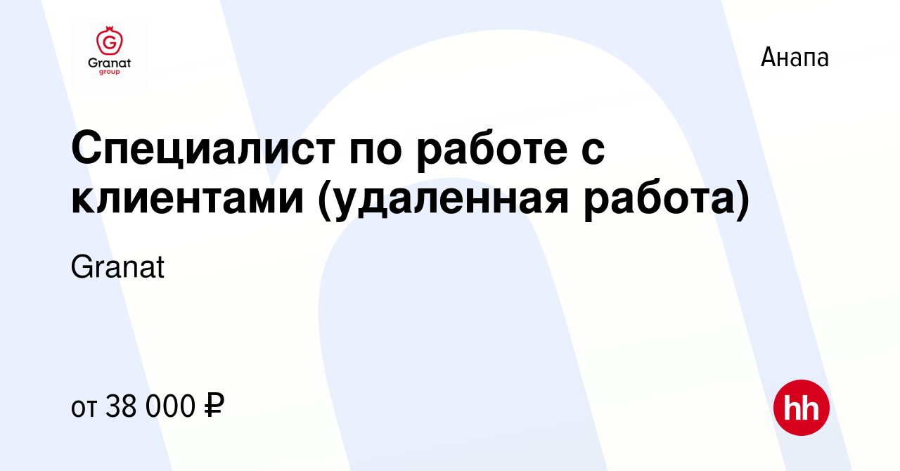 Вакансия Специалист по работе с клиентами (удаленная работа) в Анапе,  работа в компании Granat (вакансия в архиве c 22 декабря 2023)