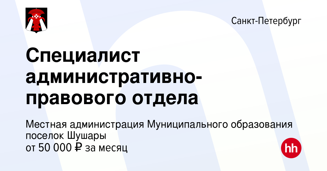 Вакансия Специалист административно-правового отдела в Санкт-Петербурге,  работа в компании Местная администрация Муниципального образования поселок  Шушары (вакансия в архиве c 14 декабря 2023)