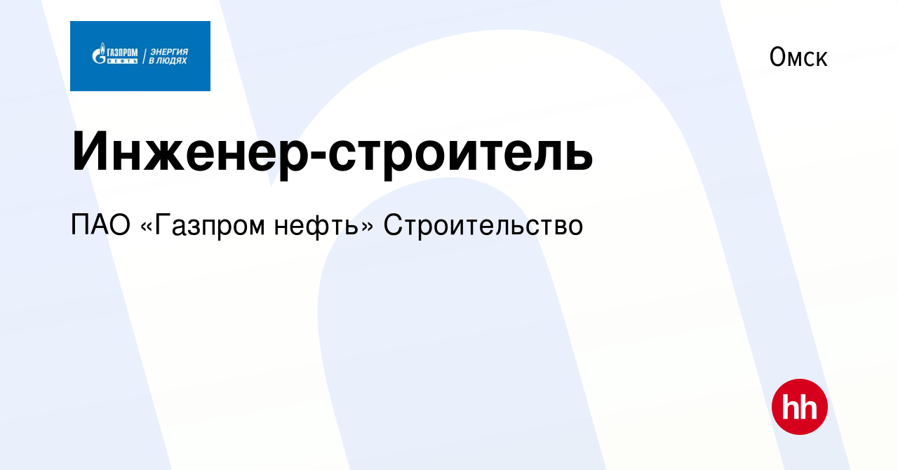 Вакансия Инженер-строитель в Омске, работа в компании ПАО «Газпром нефть»  Строительство (вакансия в архиве c 11 февраля 2024)