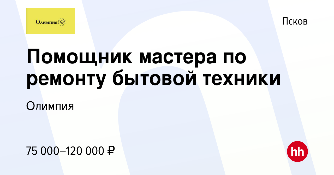 Вакансия Помощник мастера по ремонту бытовой техники в Пскове, работа в  компании Олимпия (вакансия в архиве c 11 декабря 2023)