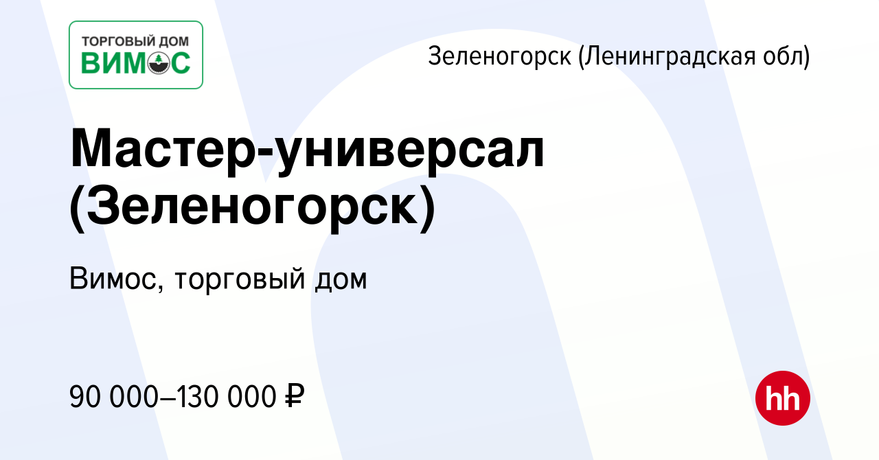 Вакансия Мастер-универсал (Зеленогорск) в Зеленогорске (Ленинградская обл),  работа в компании Вимос, торговый дом (вакансия в архиве c 7 декабря 2023)