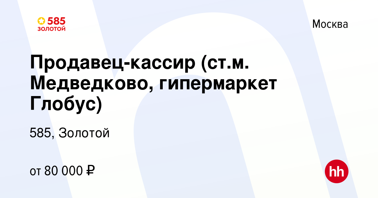 Вакансия Продавец-кассир (ст.м. Медведково, гипермаркет Глобус) в Москве,  работа в компании 585, Золотой (вакансия в архиве c 21 марта 2024)