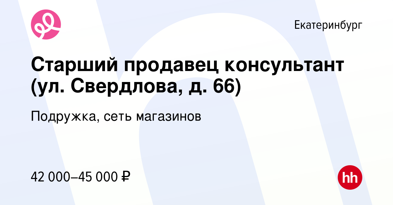 Вакансия Старший продавец консультант (ул. Свердлова, д. 66) в Екатеринбурге,  работа в компании Подружка, сеть магазинов (вакансия в архиве c 23 ноября  2023)