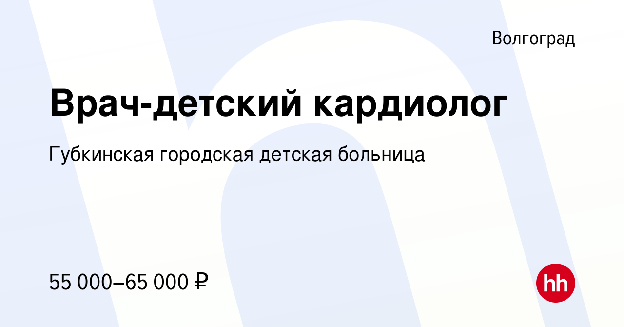 Вакансия Врач-детский кардиолог в Волгограде, работа в компании Губкинская  городская детская больница (вакансия в архиве c 9 января 2024)