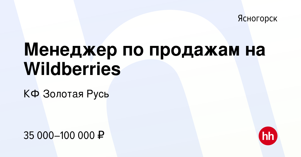 Вакансия Менеджер по продажам на Wildberries в Ясногорске, работа в  компании КФ Золотая Русь (вакансия в архиве c 15 декабря 2023)