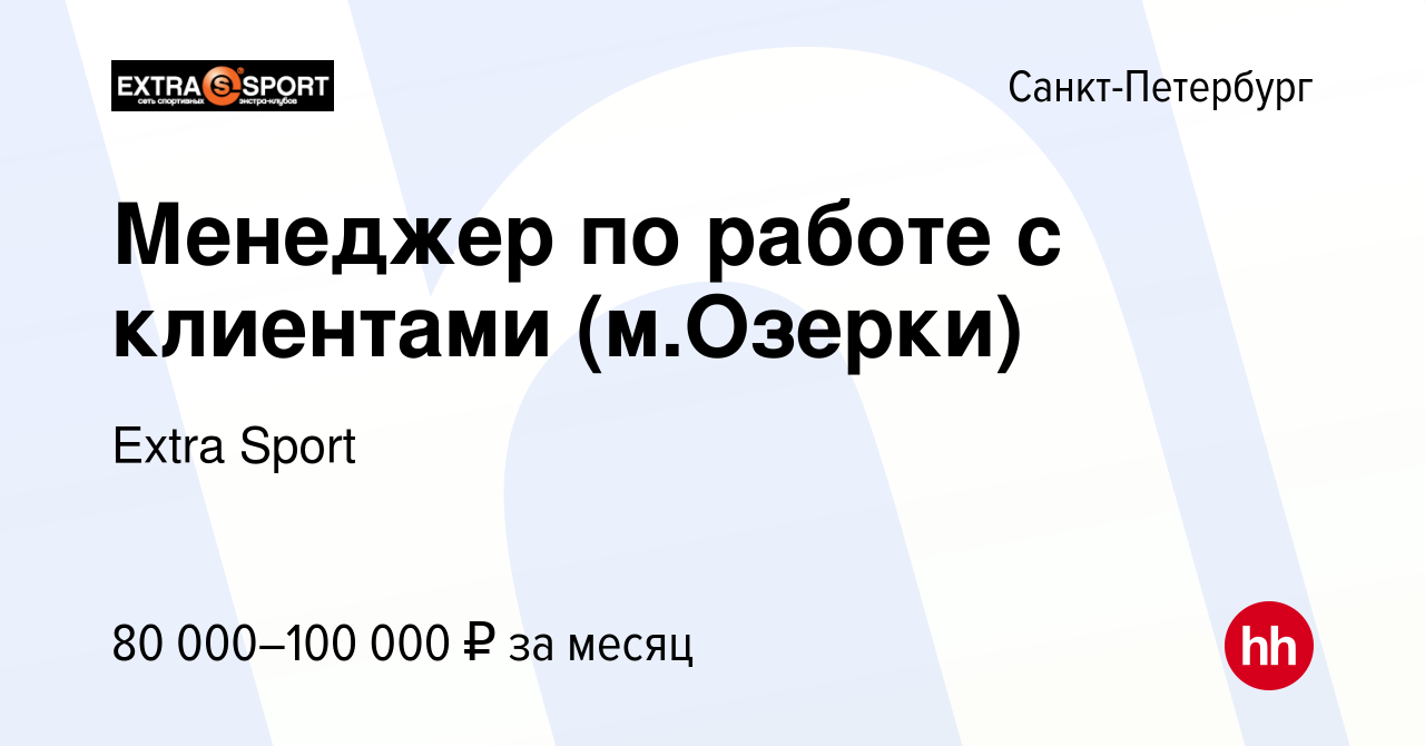 Вакансия Менеджер по работе с клиентами (м.Озерки) в Санкт-Петербурге,  работа в компании Extra Sport (вакансия в архиве c 23 февраля 2024)