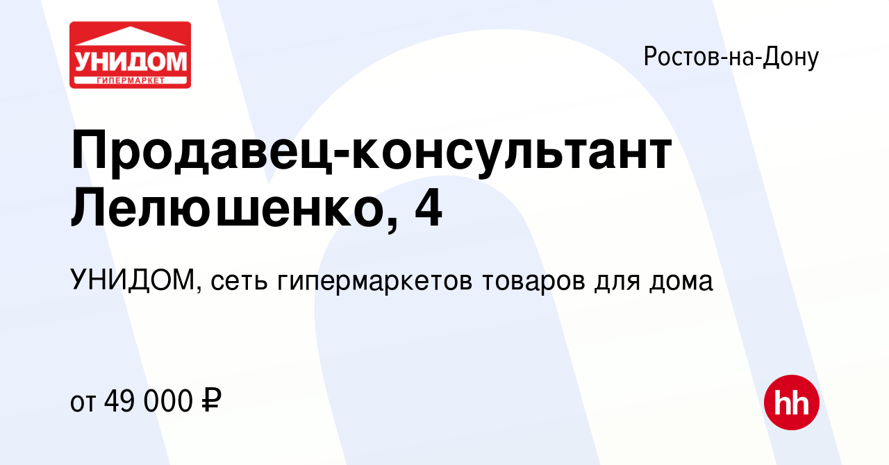 Вакансия Продавец-консультант Лелюшенко, 4 в Ростове-на-Дону, работа в  компании УНИДОМ, сеть гипермаркетов товаров для дома (вакансия в архиве c  28 мая 2024)