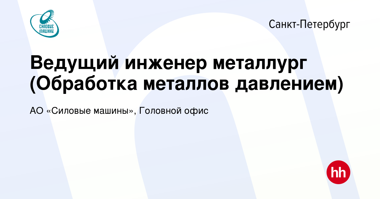 Вакансия Ведущий инженер металлург (Обработка металлов давлением) в  Санкт-Петербурге, работа в компании АО «Силовые машины», Головной офис