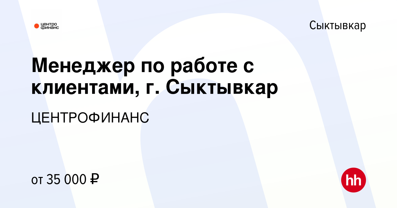 Вакансия Менеджер по работе с клиентами, г. Сыктывкар в Сыктывкаре, работа  в компании ЦЕНТРОФИНАНС (вакансия в архиве c 17 января 2024)