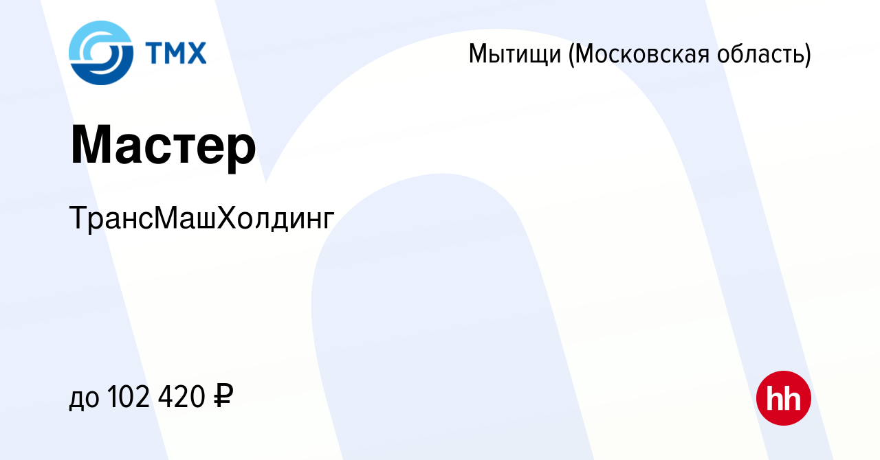 Вакансия Мастер в Мытищах, работа в компании ТрансМашХолдинг (вакансия в  архиве c 15 декабря 2023)