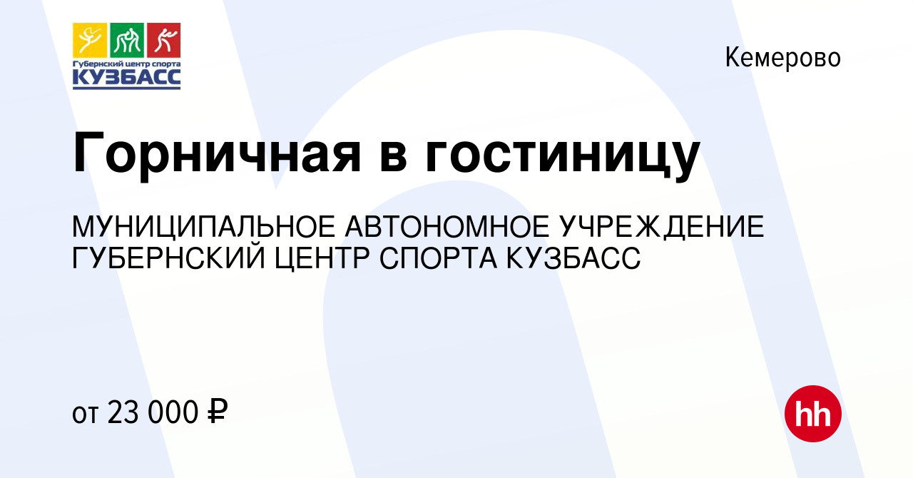 Вакансия Горничная в гостиницу в Кемерове, работа в компании МУНИЦИПАЛЬНОЕ  АВТОНОМНОЕ УЧРЕЖДЕНИЕ ГУБЕРНСКИЙ ЦЕНТР СПОРТА КУЗБАСС (вакансия в архиве c  14 декабря 2023)