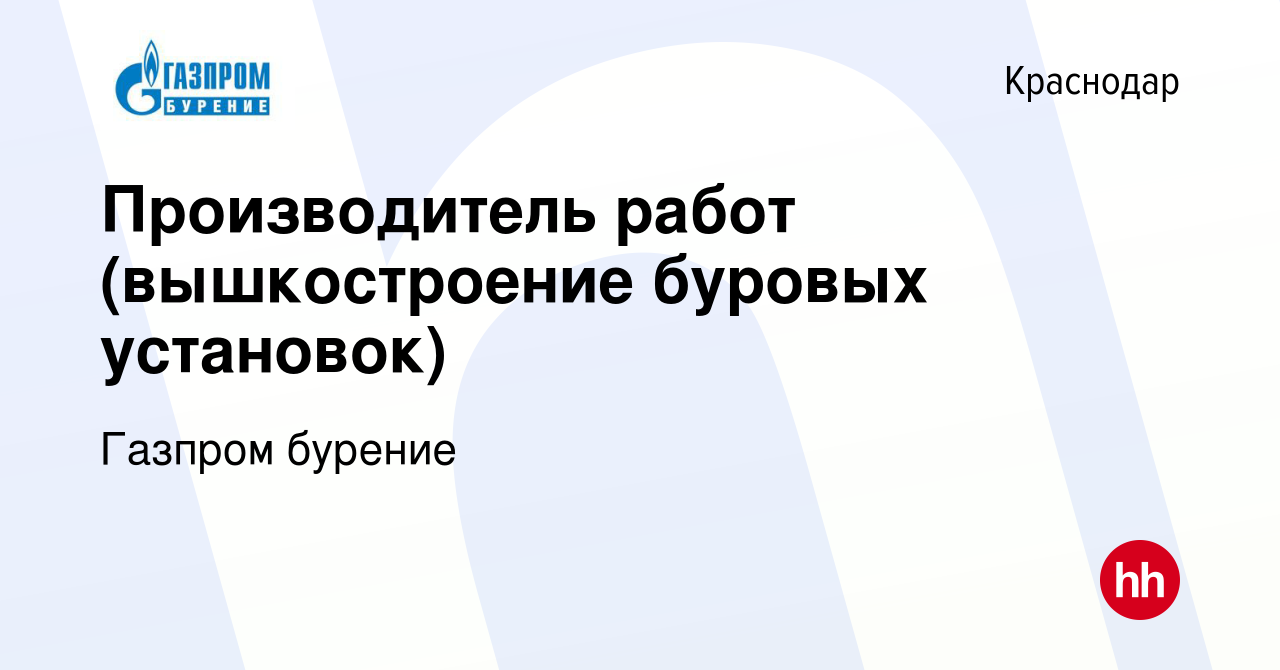 Вакансия Производитель работ (вышкостроение буровых установок) в  Краснодаре, работа в компании Газпром бурение (вакансия в архиве c 15  декабря 2023)