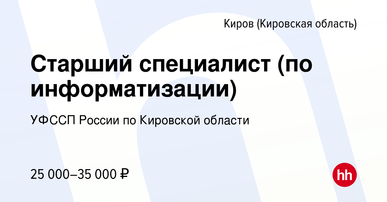 Вакансия Старший специалист (по информатизации) в Кирове (Кировская  область), работа в компании УФССП России по Кировской области (вакансия в  архиве c 15 декабря 2023)