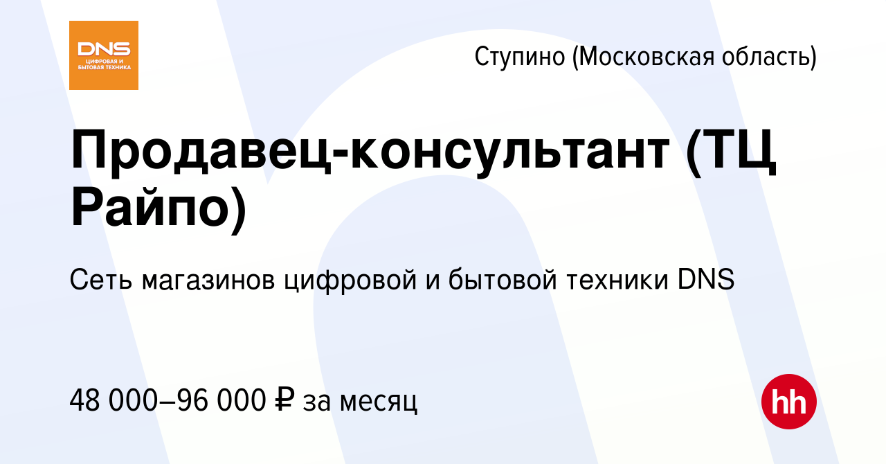 Вакансия Продавец-консультант (ТЦ Райпо) в Ступино, работа в компании Сеть  магазинов цифровой и бытовой техники DNS (вакансия в архиве c 28 ноября  2023)