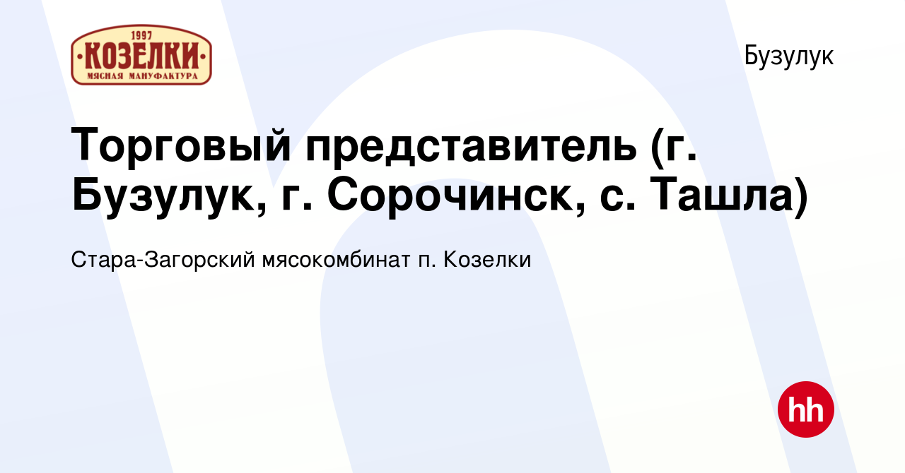 Вакансия Торговый представитель (г. Бузулук, г. Сорочинск, с. Ташла) в  Бузулуке, работа в компании Стара-Загорский мясокомбинат п. Козелки  (вакансия в архиве c 15 декабря 2023)