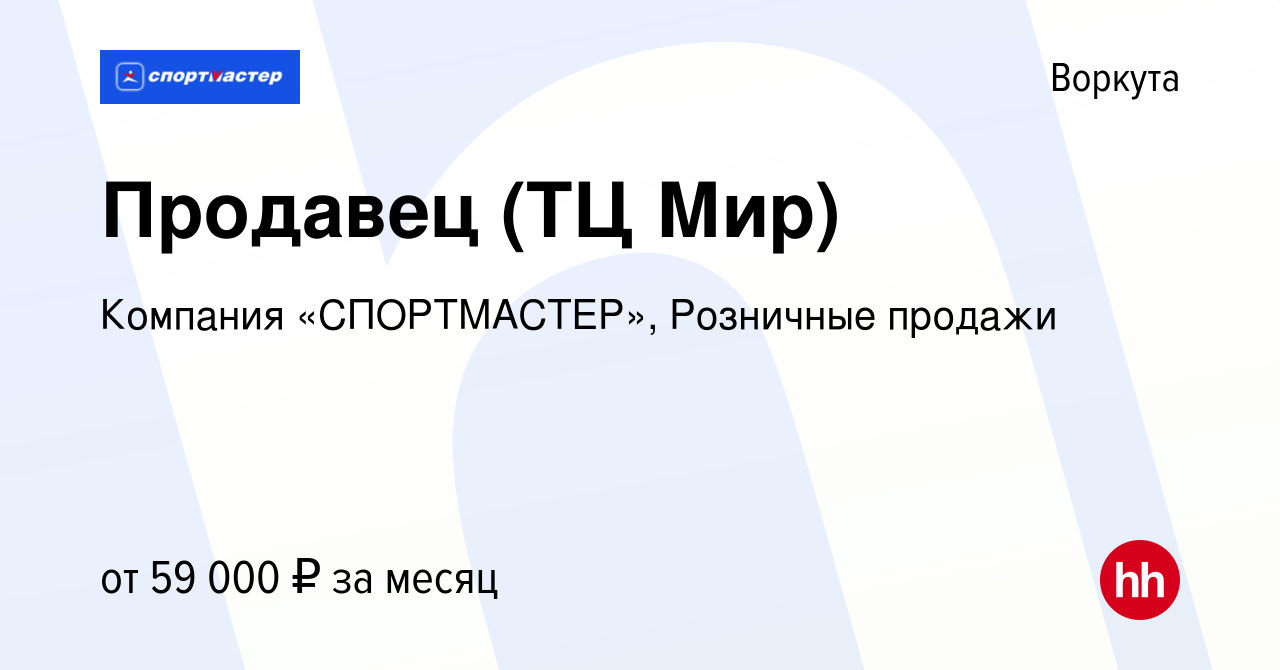 Вакансия Продавец (ТЦ Мир) в Воркуте, работа в компании Компания  «СПОРТМАСТЕР», Розничные продажи (вакансия в архиве c 6 декабря 2023)