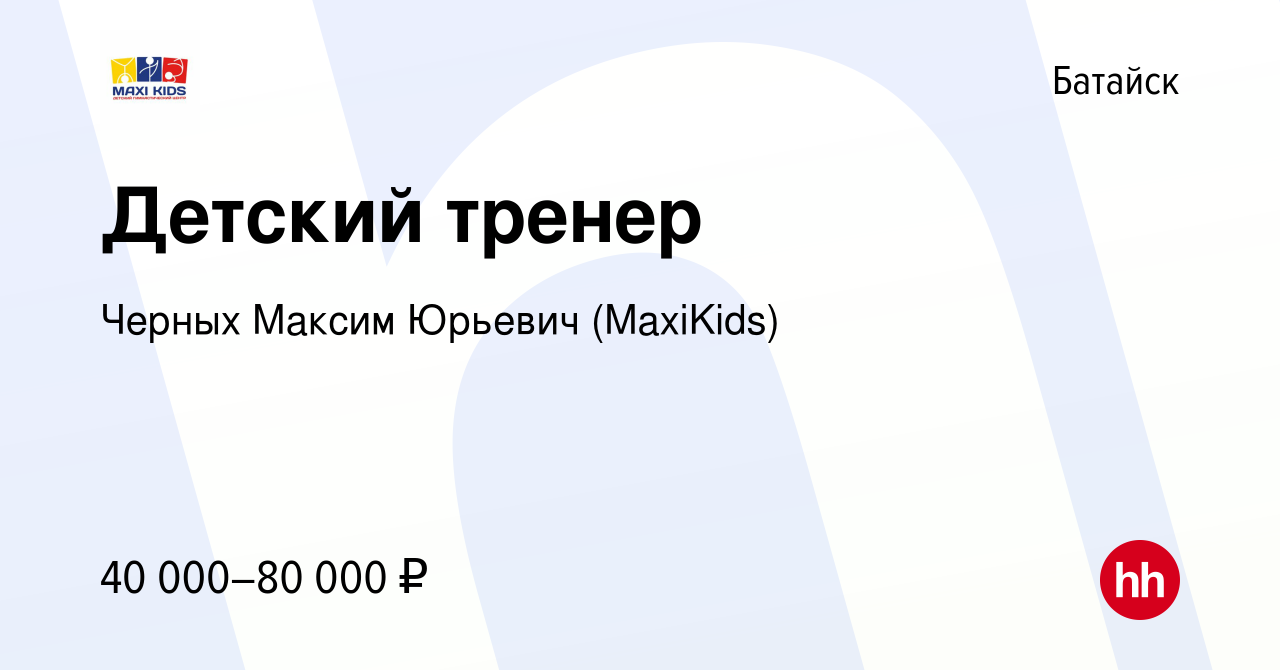 Вакансия Детский тренер в Батайске, работа в компании Черных Максим Юрьевич  (MaxiKids) (вакансия в архиве c 15 декабря 2023)