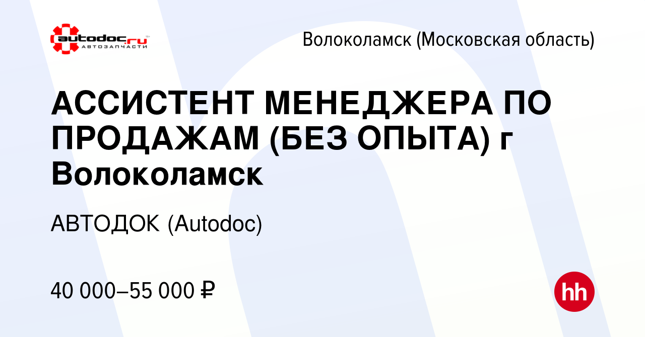 Вакансия АССИСТЕНТ МЕНЕДЖЕРА ПО ПРОДАЖАМ (БЕЗ ОПЫТА) г Волоколамск в  Волоколамске, работа в компании АВТОДОК (Autodoc) (вакансия в архиве c 15  декабря 2023)