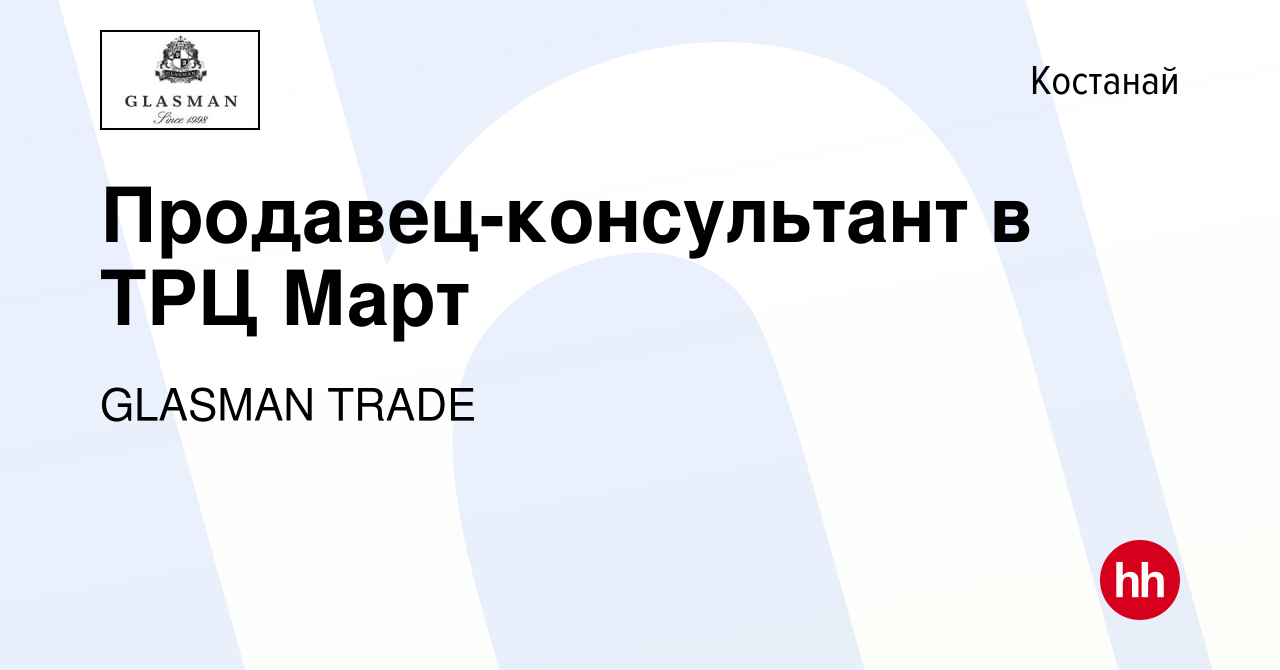 Вакансия Продавец-консультант в ТРЦ Март в Костанае, работа в компании  GLASMAN TRADE (вакансия в архиве c 13 декабря 2023)