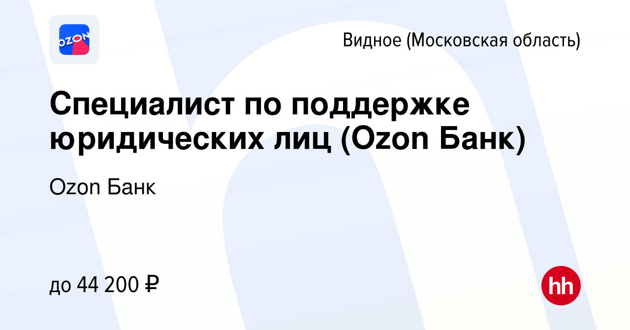 Вакансия Специалист по поддержке юридических лиц (Ozon Банк) в Видном,  работа в компании Ozon Fintech (вакансия в архиве c 11 января 2024)